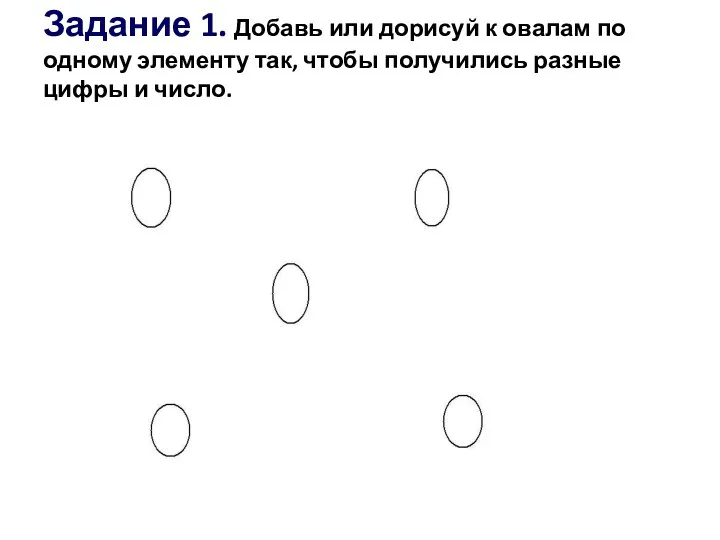 Задание 1. Добавь или дорисуй к овалам по одному элементу так, чтобы