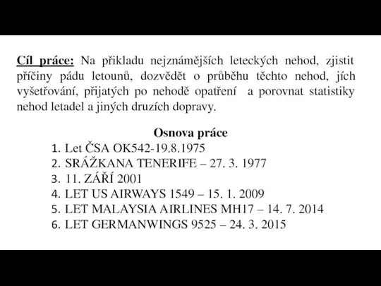 Cíl práce: Na přikladu nejznámějších leteckých nehod, zjistit příčiny pádu letounů, dozvědět