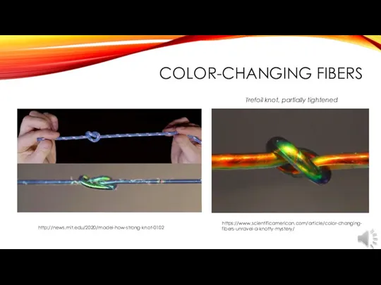 COLOR-CHANGING FIBERS http://news.mit.edu/2020/model-how-strong-knot-0102 https://www.scientificamerican.com/article/color-changing-fibers-unravel-a-knotty-mystery/ Trefoil knot, partially tightened