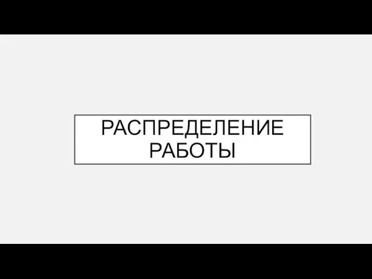 РАСПРЕДЕЛЕНИЕ РАБОТЫ