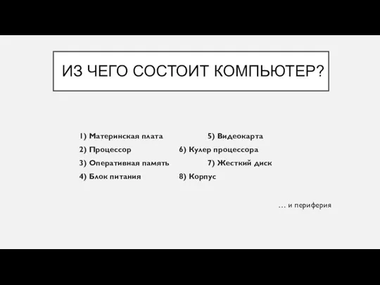 ИЗ ЧЕГО СОСТОИТ КОМПЬЮТЕР? 1) Материнская плата 5) Видеокарта 2) Процессор 6)