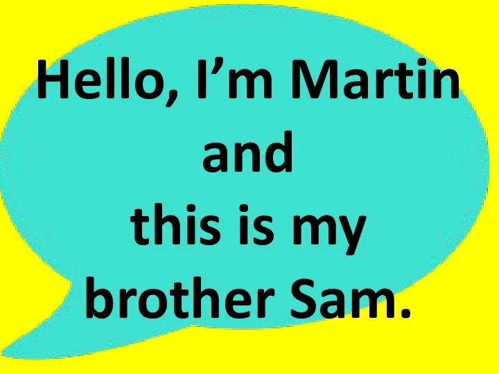 Hello, I’m Martin and this is my brother Sam.