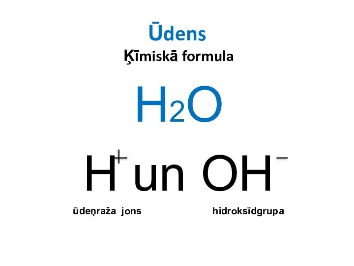 Ūdens Ķīmiskā formula H2O H un OH ūdeņraža jons hidroksīdgrupa