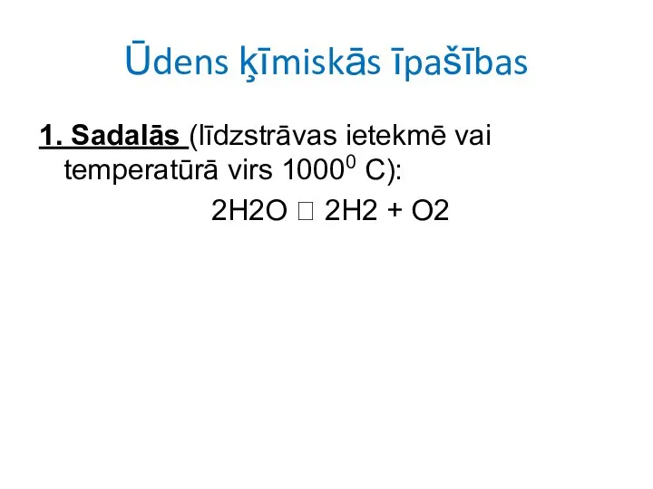 Ūdens ķīmiskās īpašības 1. Sadalās (līdzstrāvas ietekmē vai temperatūrā virs 10000 C):