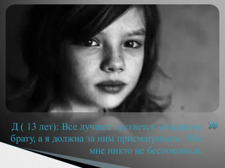 Д ( 13 лет): Все лучшее достается младшему брату, а я должна