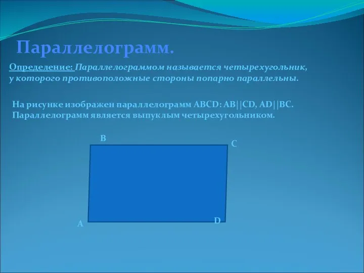Параллелограмм. Определение: Параллелограммом называется четырехугольник, у которого противоположные стороны попарно параллельны. На