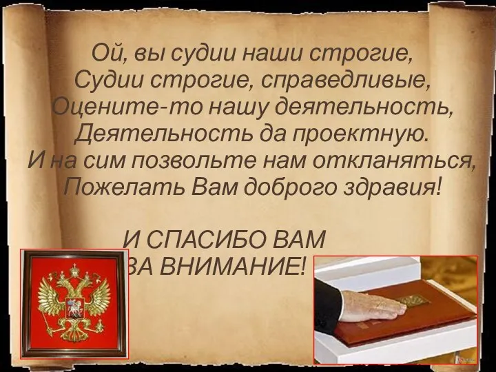 Ой, вы судии наши строгие, Судии строгие, справедливые, Оцените-то нашу деятельность, Деятельность