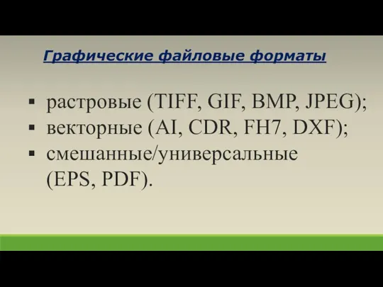 растровые (TIFF, GIF, BMP, JPEG); векторные (AI, CDR, FH7, DXF); смешанные/универсальные (EPS, PDF). Графические файловые форматы