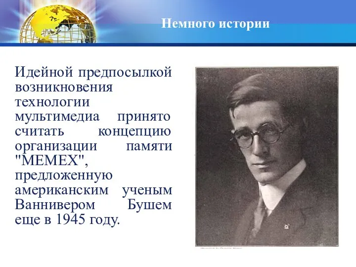 Немного истории Идейной предпосылкой возникновения технологии мультимедиа принято считать концепцию организации памяти