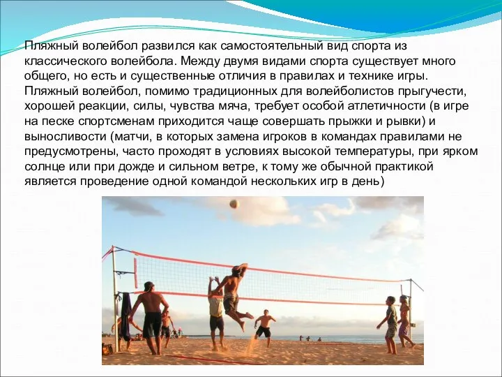 Пляжный волейбол развился как самостоятельный вид спорта из классического волейбола. Между двумя