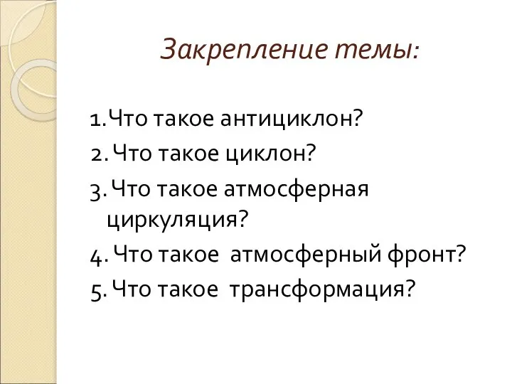 Закрепление темы: 1.Что такое антициклон? 2. Что такое циклон? 3. Что такое