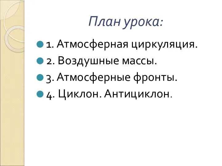 План урока: 1. Атмосферная циркуляция. 2. Воздушные массы. 3. Атмосферные фронты. 4. Циклон. Антициклон.