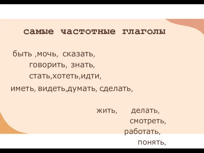 самые частотные глаголы быть ,мочь, сказать,говорить, знать,стать,хотеть,идти, иметь, видеть,думать, сделать, жить, делать,