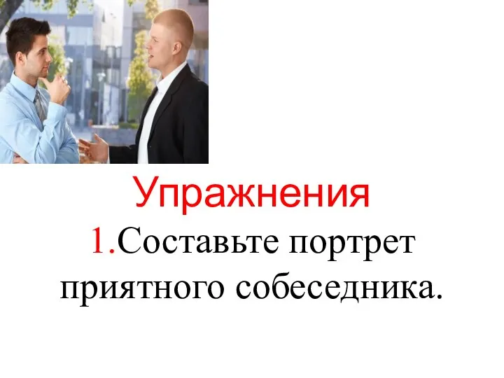 Упражнения 1.Составьте портрет приятного собеседника.