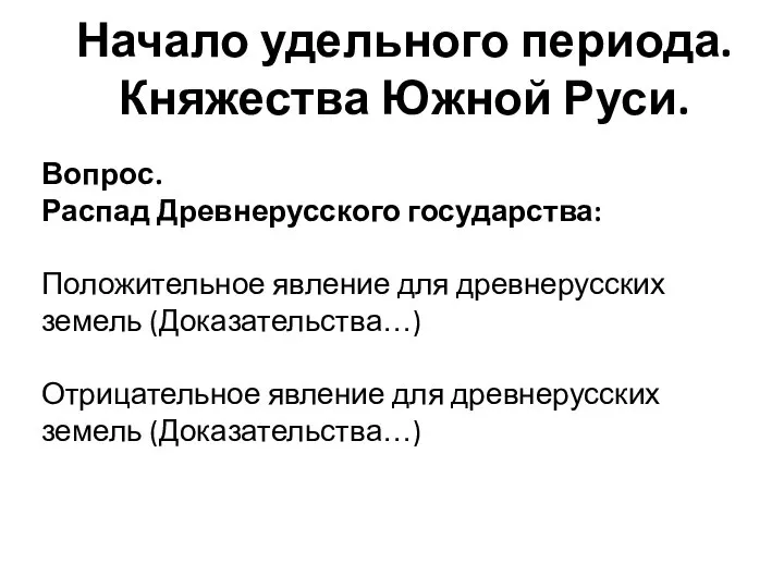 Начало удельного периода. Княжества Южной Руси. Вопрос. Распад Древнерусского государства: Положительное явление