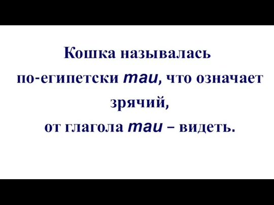 Кошка называлась по-египетски mau, что означает зрячий, от глагола mau – видеть.