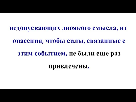 недопускающих двоякого смысла, из опасения, чтобы силы, связанные с этим событием, не были еще раз привлечены.