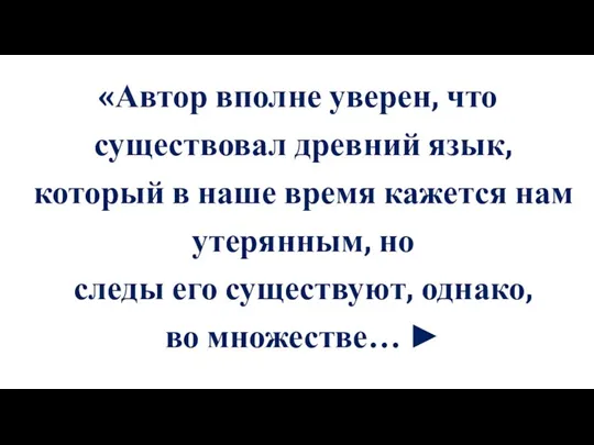 «Автор вполне уверен, что существовал древний язык, который в наше время кажется