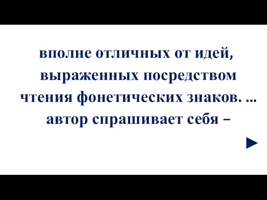 вполне отличных от идей, выраженных посредством чтения фонетических знаков. ...автор спрашивает себя – ►