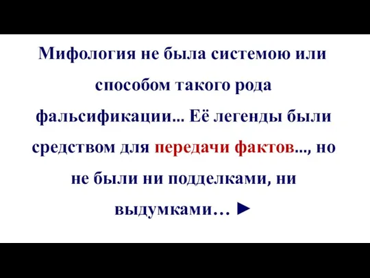 Мифология не была системою или способом такого рода фальсификации... Её легенды были