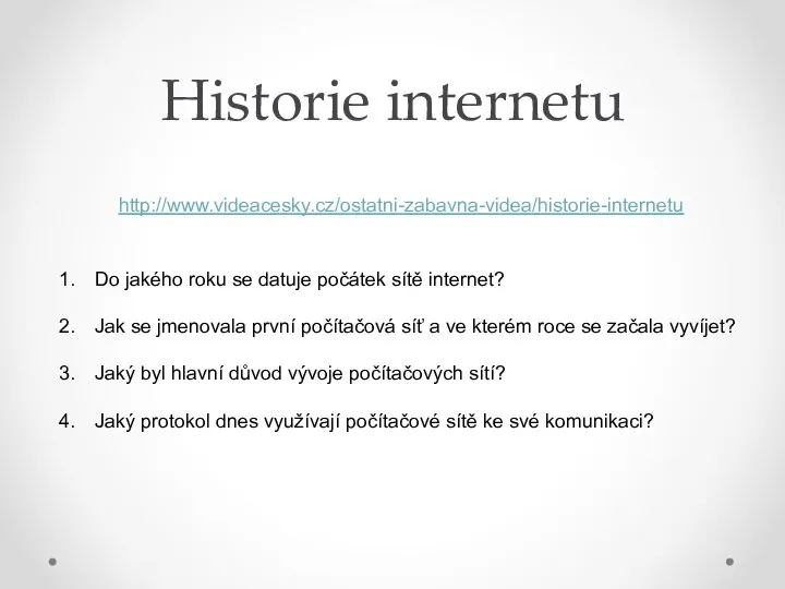 Historie internetu http://www.videacesky.cz/ostatni-zabavna-videa/historie-internetu Do jakého roku se datuje počátek sítě internet? Jak