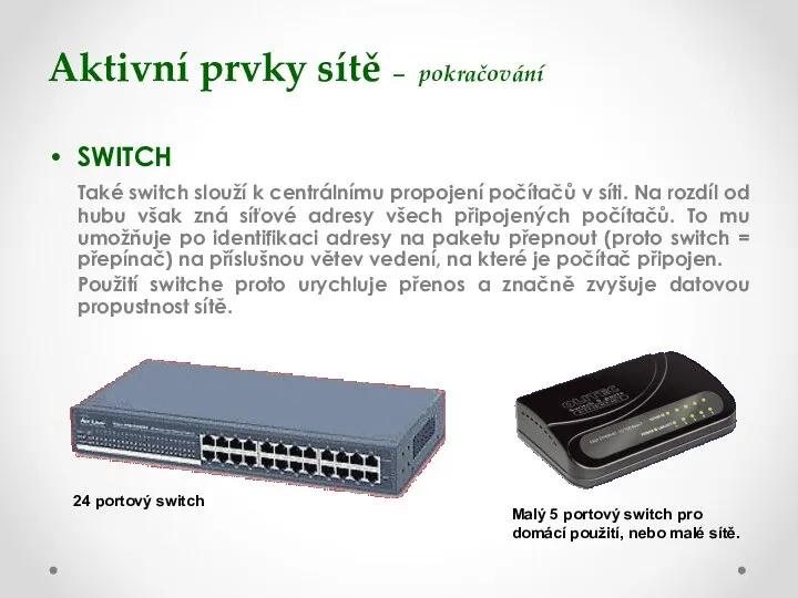 Aktivní prvky sítě – pokračování SWITCH Také switch slouží k centrálnímu propojení