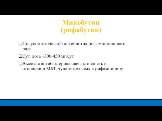 Микобутин (рифабутин) Полусинтетический антибиотик рифампицинового ряда Сут. доза –300-450 мг/сут Высокая антибактериальная