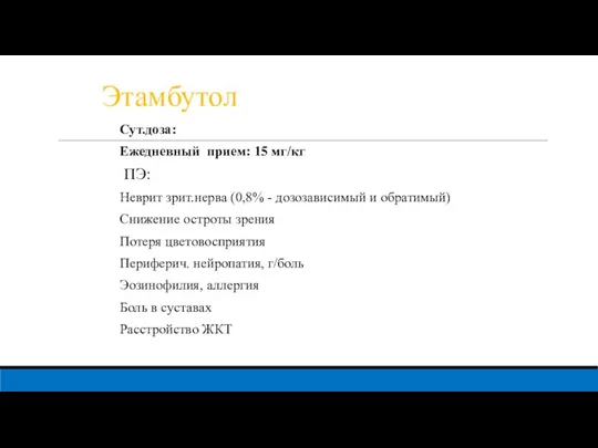 Этамбутол Сут.доза: Ежедневный прием: 15 мг/кг ПЭ: Неврит зрит.нерва (0,8% - дозозависимый