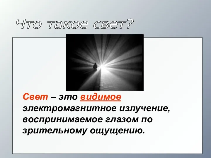 Что такое свет? Свет – это видимое электромагнитное излучение, воспринимаемое глазом по зрительному ощущению.