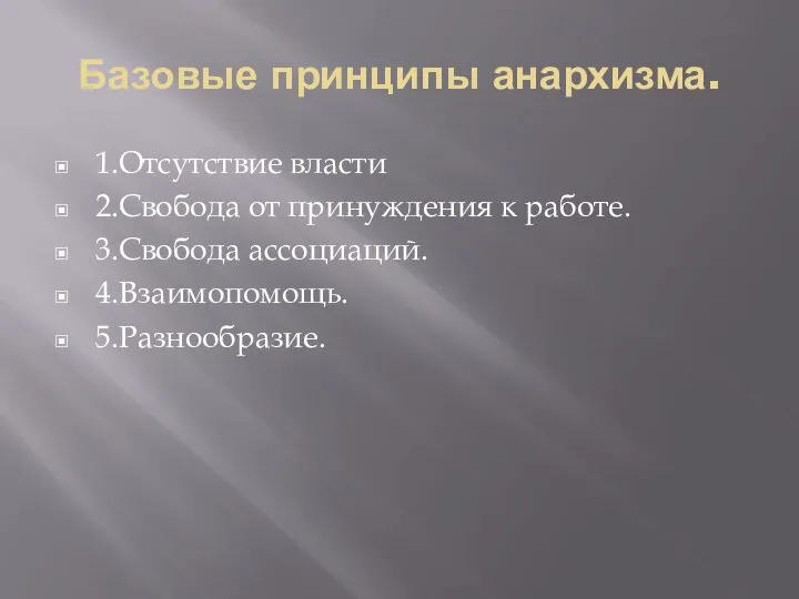 Базовые принципы анархизма. 1.Отсутствие власти 2.Свобода от принуждения к работе. 3.Свобода ассоциаций. 4.Взаимопомощь. 5.Разнообразие.