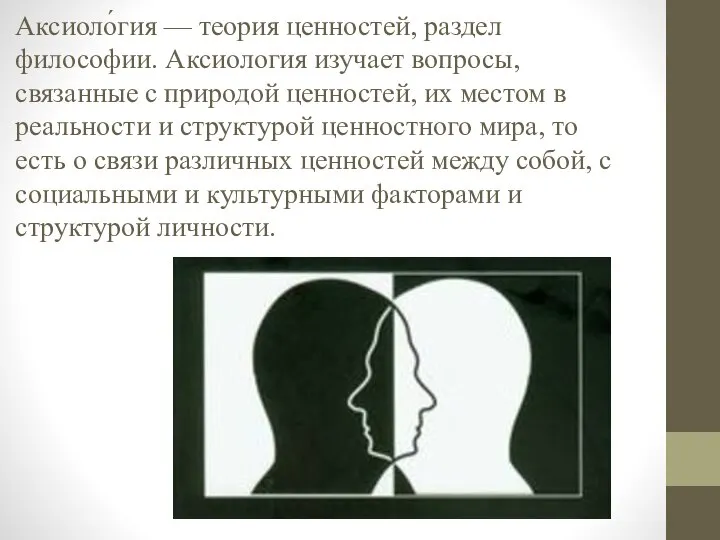 Аксиоло́гия — теория ценностей, раздел философии. Аксиология изучает вопросы, связанные с природой