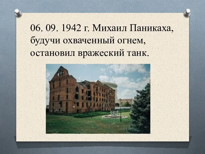 06. 09. 1942 г. Михаил Паникаха, будучи охваченный огнем, остановил вражеский танк.