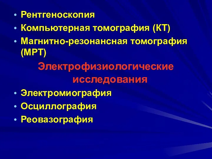 Рентгеноскопия Компьютерная томография (КТ) Магнитно-резонансная томография (МРТ) Электрофизиологические исследования Электромиография Осциллография Реовазография