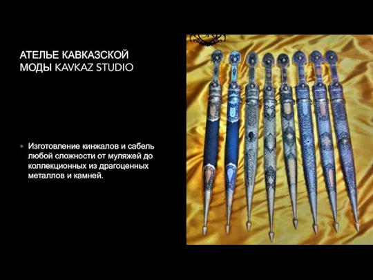 АТЕЛЬЕ КАВКАЗСКОЙ МОДЫ KAVKAZ STUDIO Изготовление кинжалов и сабель любой сложности от