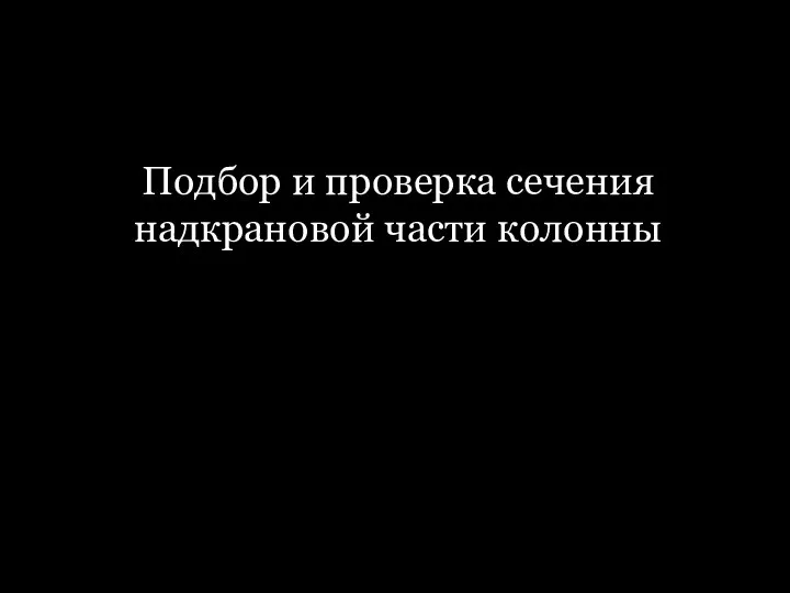 Подбор и проверка сечения надкрановой части колонны