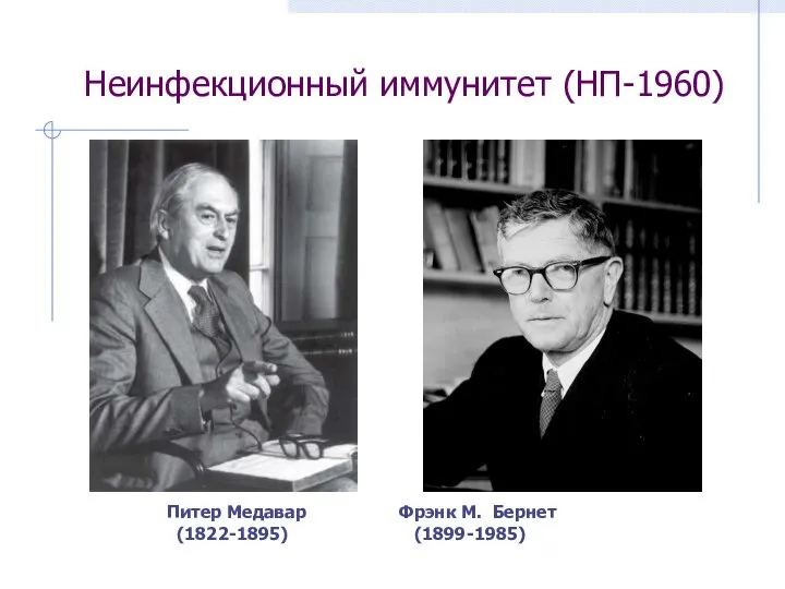 Неинфекционный иммунитет (НП-1960) Питер Медавар Фрэнк М. Бернет (1822-1895) (1899-1985)