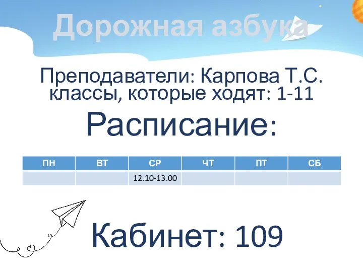 Дорожная азбука Преподаватели: Карпова Т.С. классы, которые ходят: 1-11 Расписание: Кабинет: 109