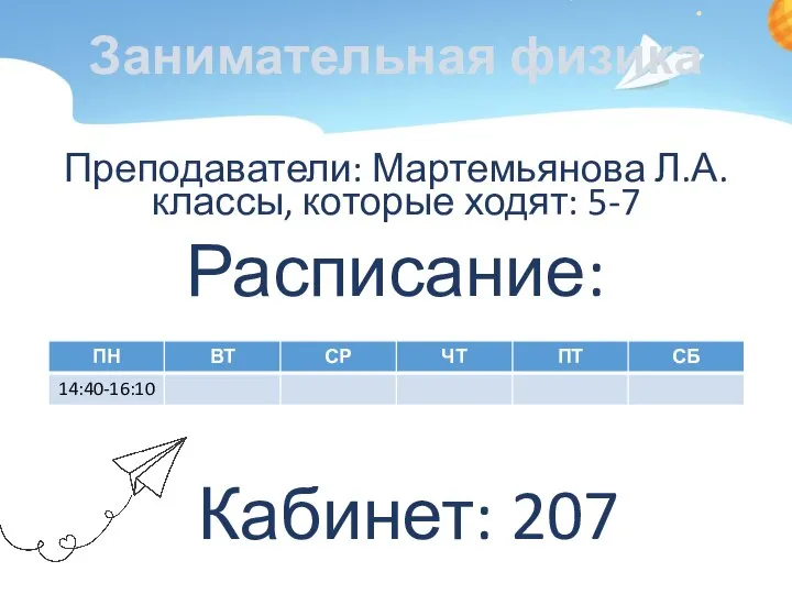 Занимательная физика Преподаватели: Мартемьянова Л.А. классы, которые ходят: 5-7 Расписание: Кабинет: 207