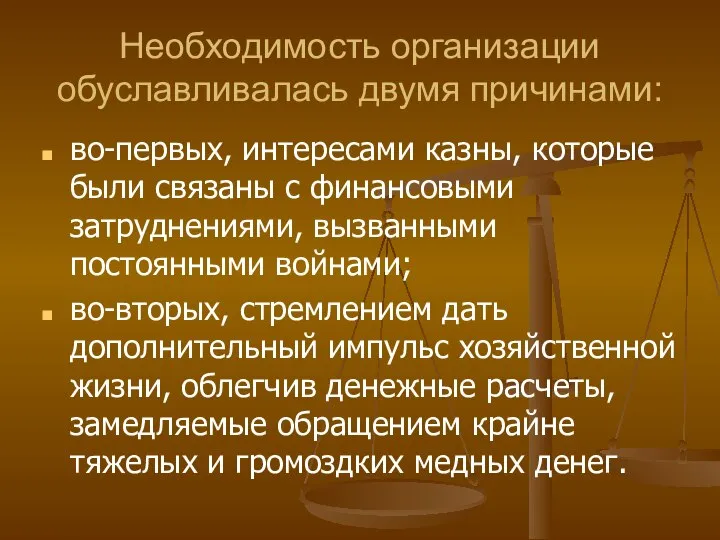 Необходимость организации обуславливалась двумя причинами: во-первых, интересами казны, которые были связаны с