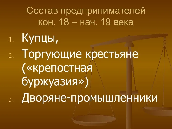 Состав предпринимателей кон. 18 – нач. 19 века Купцы, Торгующие крестьяне («крепостная буржуазия») Дворяне-промышленники