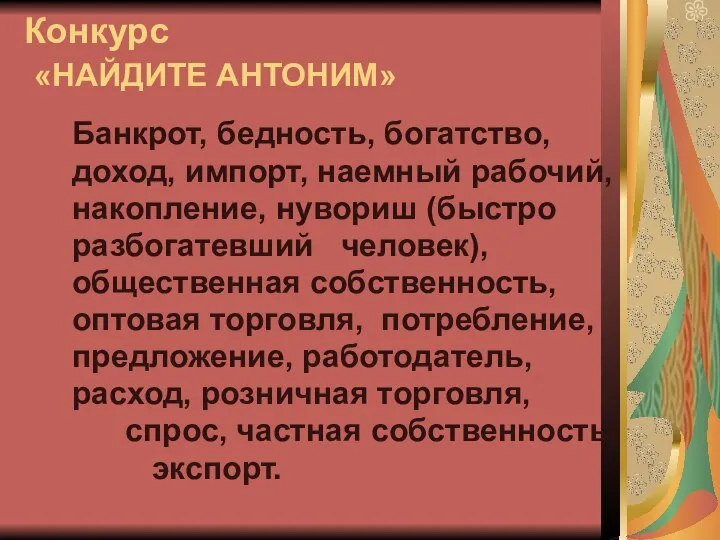 Конкурс «НАЙДИТЕ АНТОНИМ» Банкрот, бедность, богатство, доход, импорт, наемный рабочий, накопление, нувориш