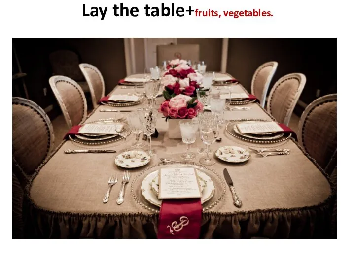 Lay the table+fruits, vegetables.