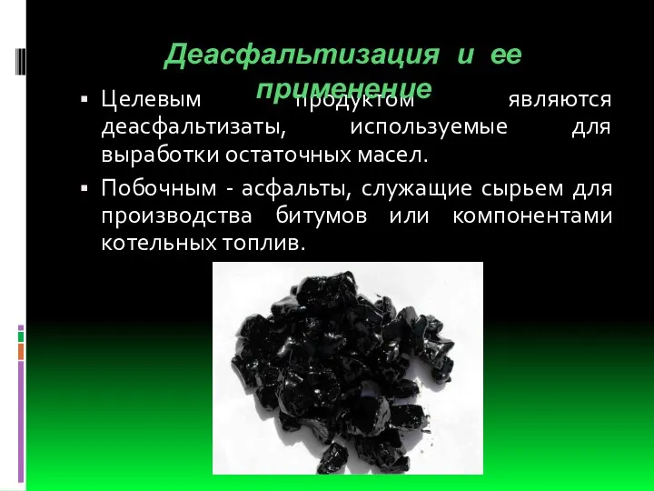 Целевым продуктом являются деасфальтизаты, используемые для выработки остаточных масел. Побочным - асфальты,