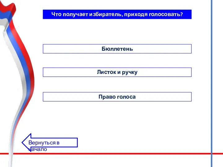 Что получает избиратель, приходя голосовать? Бюллетень Листок и ручку Право голоса Вернуться в начало