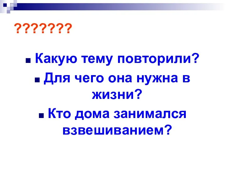 ??????? Какую тему повторили? Для чего она нужна в жизни? Кто дома занимался взвешиванием?