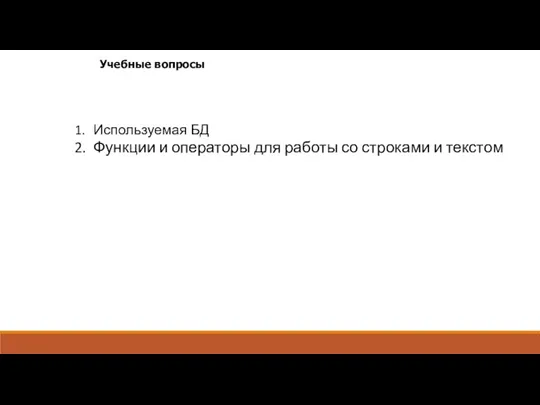 Учебные вопросы Используемая БД Функции и операторы для работы со строками и текстом