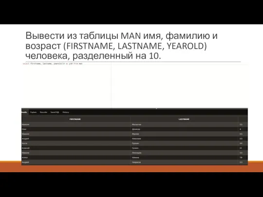 Вывести из таблицы MAN имя, фамилию и возраст (FIRSTNAME, LASTNAME, YEAROLD) человека, разделенный на 10.