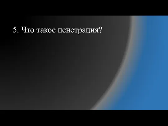 5. Что такое пенетрация?