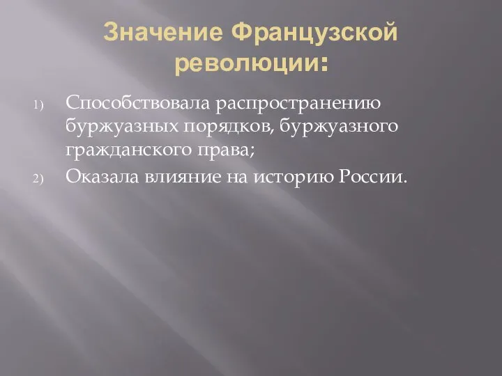 Значение Французской революции: Способствовала распространению буржуазных порядков, буржуазного гражданского права; Оказала влияние на историю России.