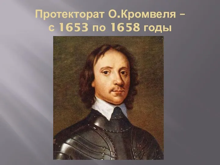 Протекторат О.Кромвеля – с 1653 по 1658 годы